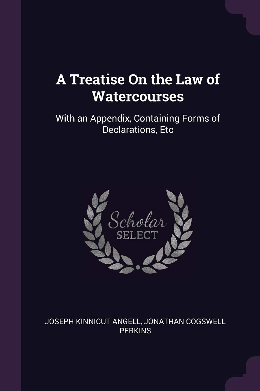A Treatise On the Law of Watercourses: With an Appendix, Containing Forms of Declarations, Etc Politics & History