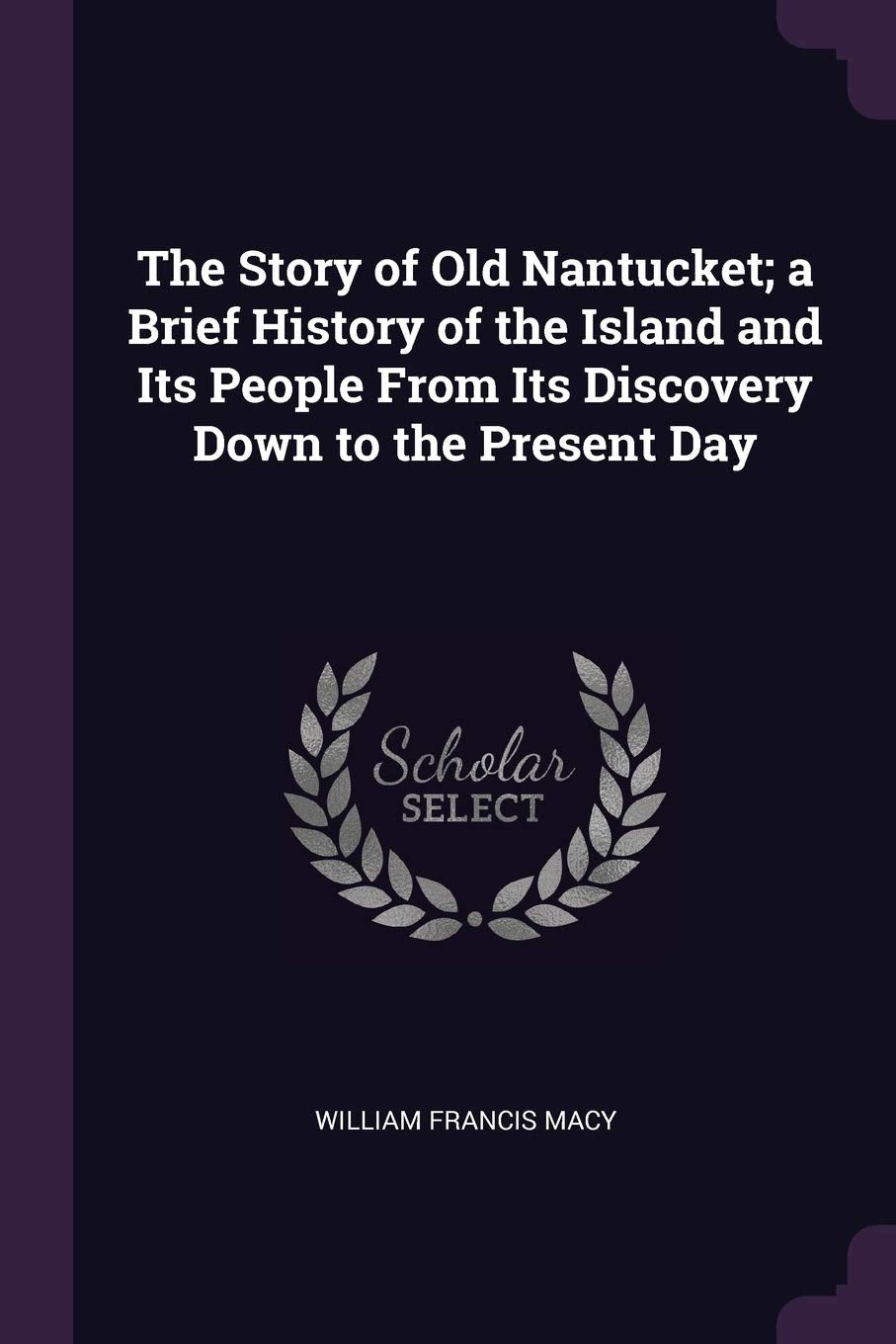 The Story of Old Nantucket; a Brief History of the Island and Its People From Its Discovery Down to the Present Day Politics & History