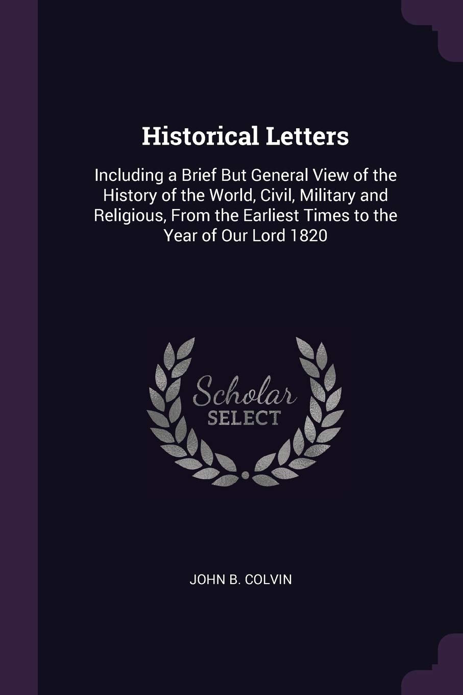 Historical Letters: Including a Brief But General View of the History of the World, Civil, Military and Religious, From the Earliest Times to the Year of Our Lord 1820 Contemporary literature Books