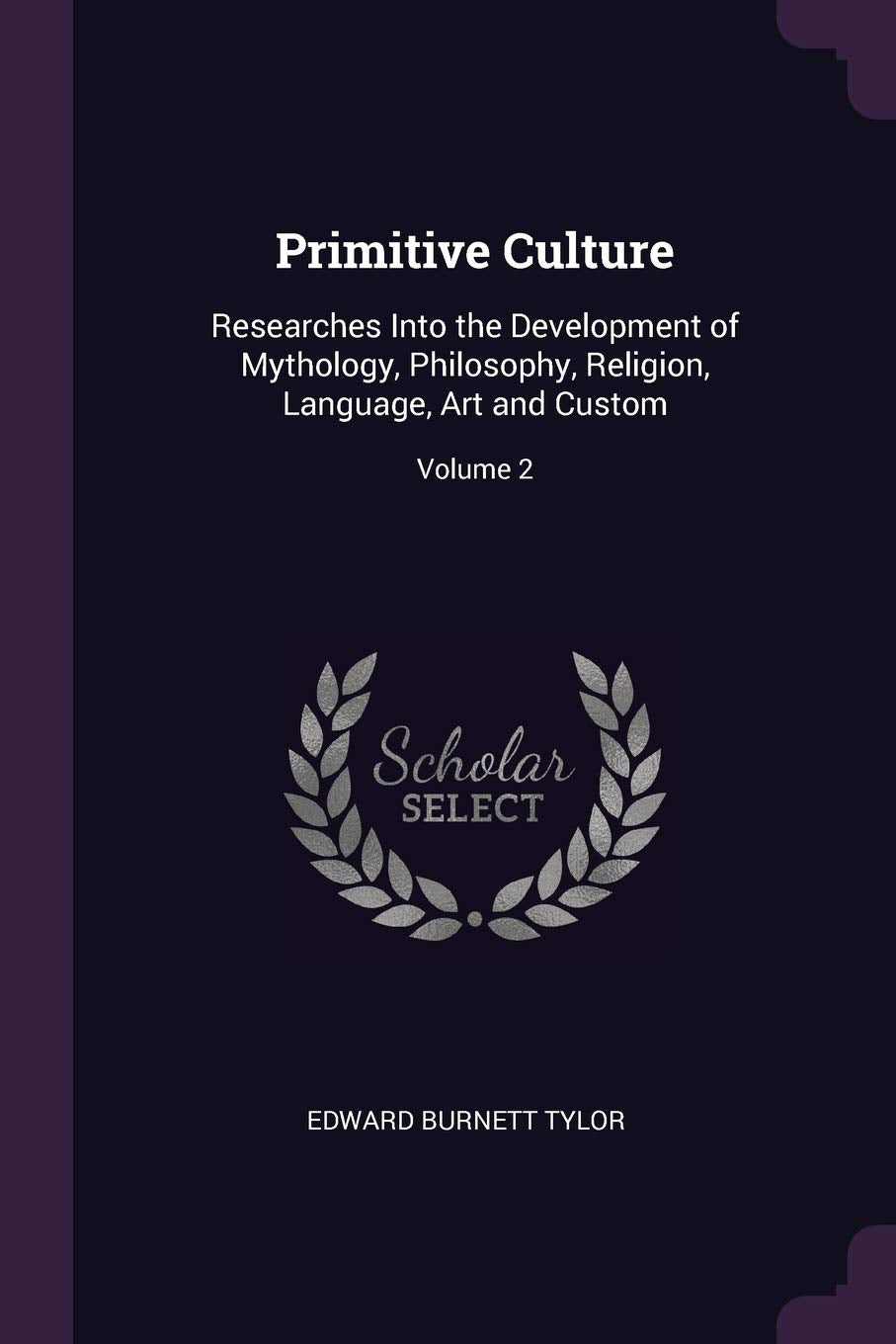 Primitive Culture: Researches Into the Development of Mythology, Philosophy, Religion, Language, Art and Custom; Volume 2 Philosophy