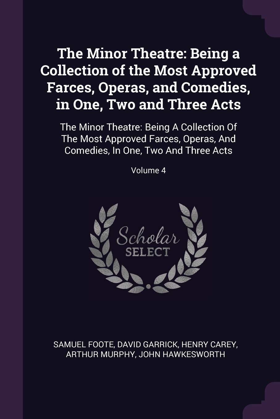 The Minor Theatre: Being a Collection of the Most Approved Farces, Operas, and Comedies, in One, Two and Three Acts: The Minor Theatre: Being A ... In One, Two And Three Acts; Volume 4 Drama