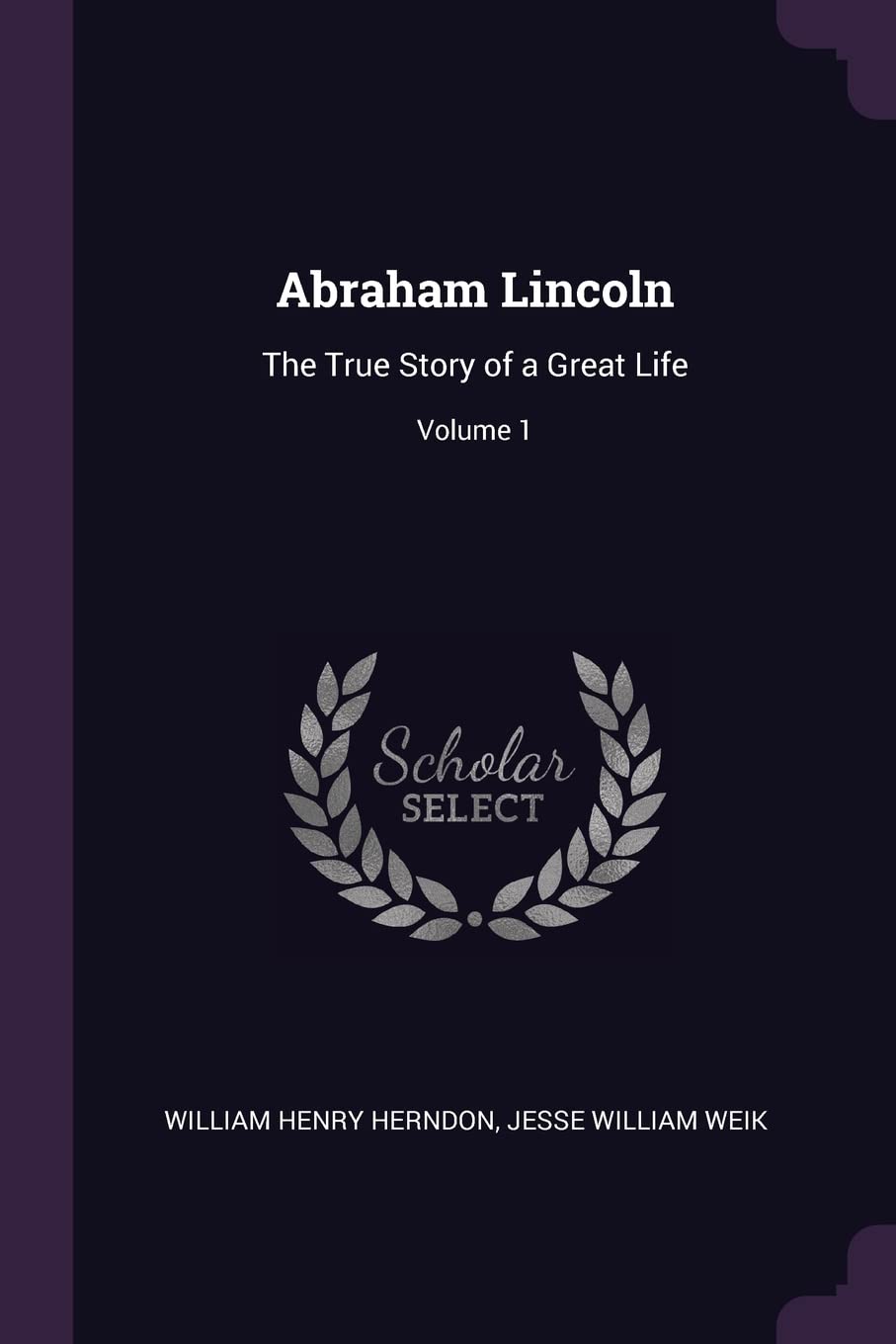 Abraham Lincoln: The True Story of a Great Life; Volume 1 Memories
