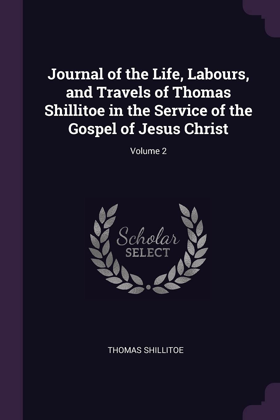 Journal of the Life, Labours, and Travels of Thomas Shillitoe in the Service of the Gospel of Jesus Christ; Volume 2 Fantasy & Sci-Fi