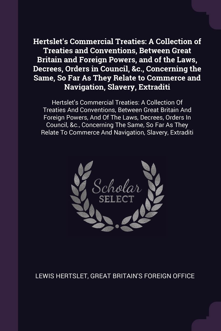 Hertslet's Commercial Treaties: A Collection of Treaties and Conventions, Between Great Britain and Foreign Powers, and of the Laws, Decrees, Orders ... Extraditi: Hertslet's Commercial Treaties: Politics & History