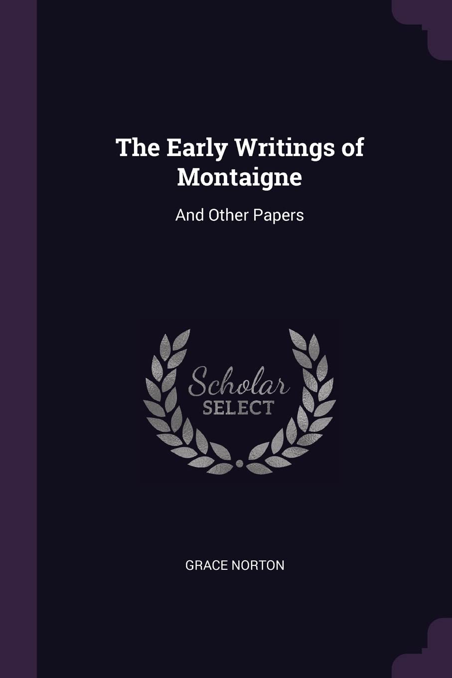 The Early Writings of Montaigne: And Other Papers Essays & Short Stories