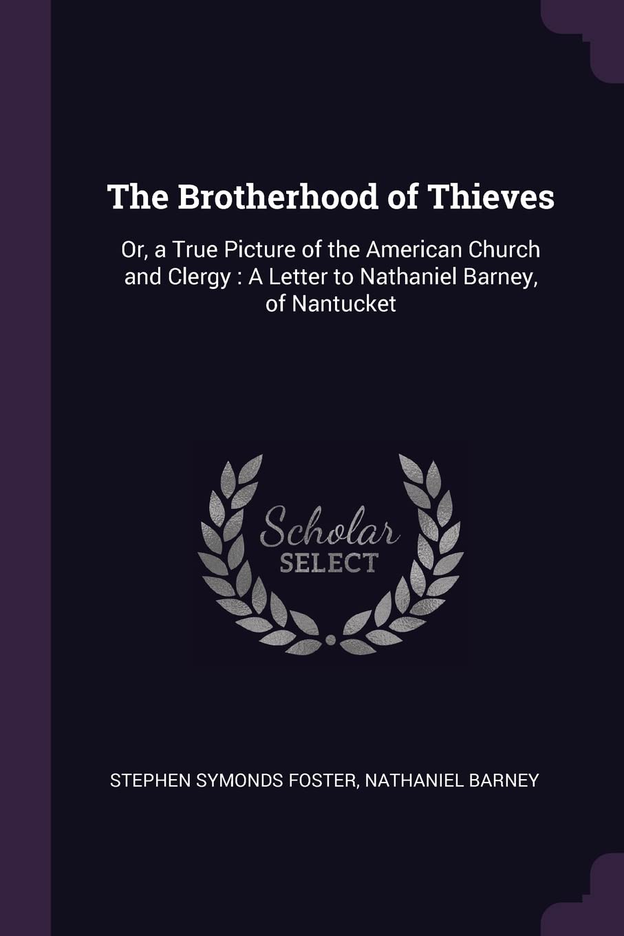 The Brotherhood of Thieves: Or, a True Picture of the American Church and Clergy: A Letter to Nathaniel Barney, of Nantucket Politics & History