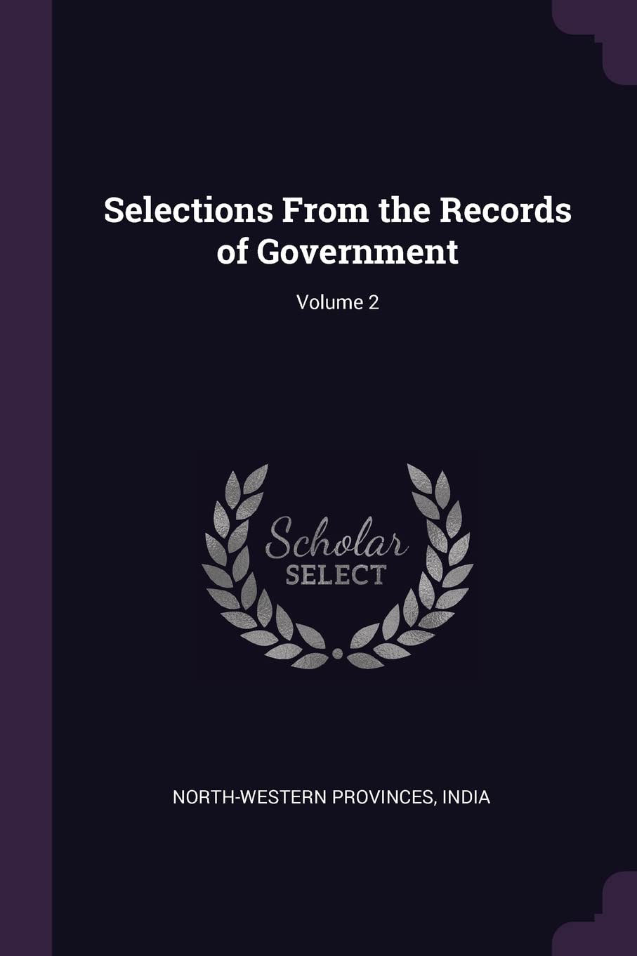 Selections From the Records of Government; Volume 2 Politics & History