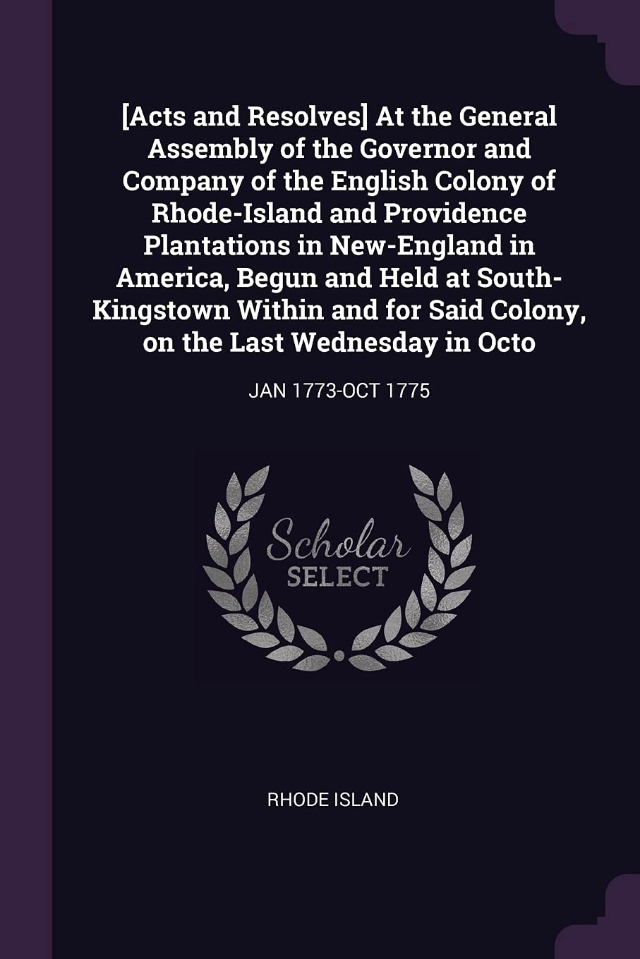 At the General Assembly of the Governor and Company of the English Colony of Rhode-Island and Providence Plantations in ... Said Colony, on the Last Wednesday in Octo Politics & History