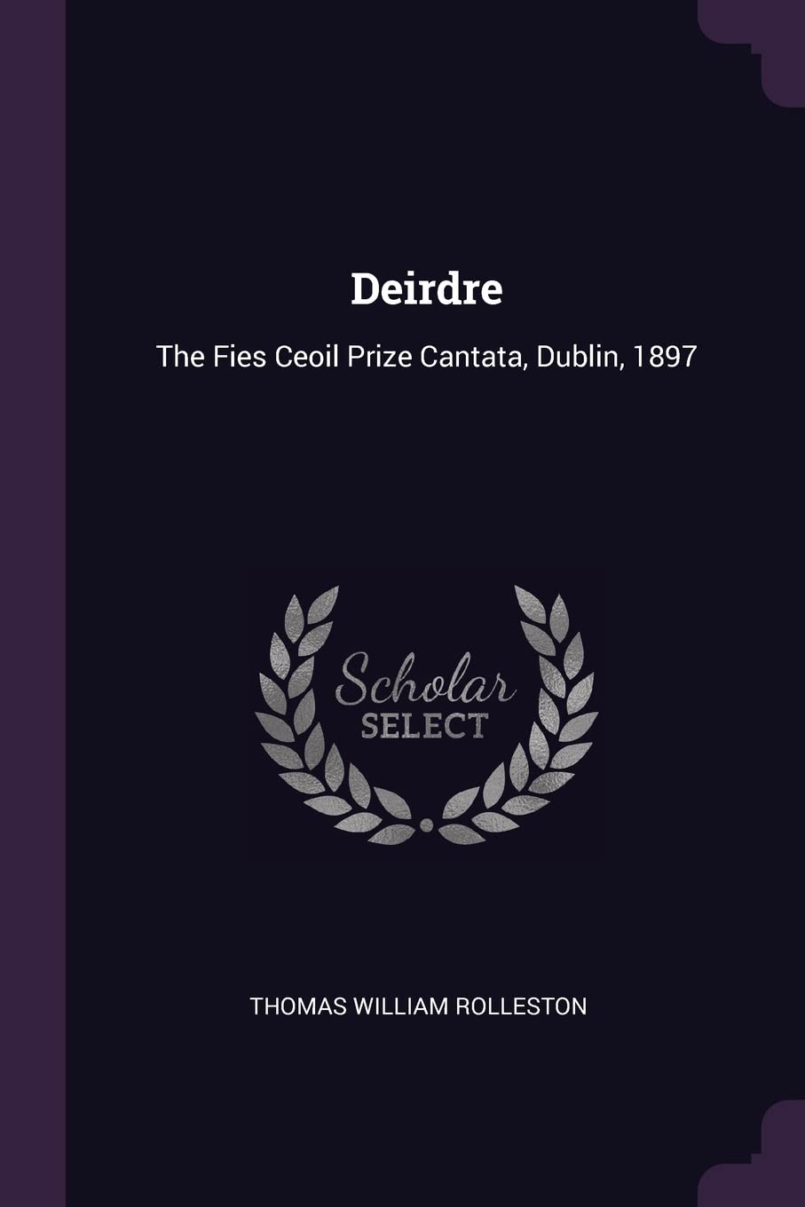 Deirdre: The Fies Ceoil Prize Cantata, Dublin, 1897 Poetry