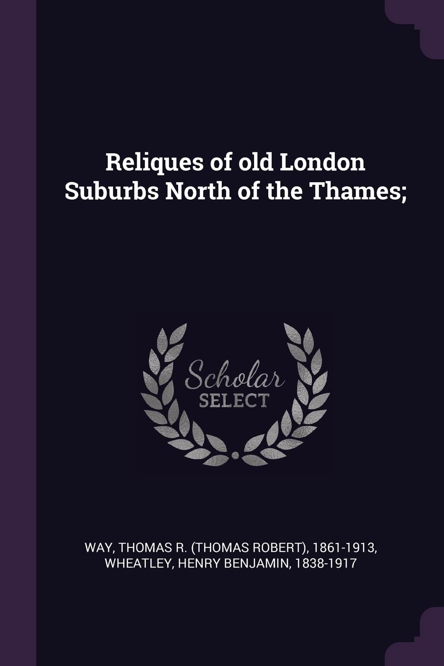 Reliques of old London Suburbs North of the Thames; Politics & History