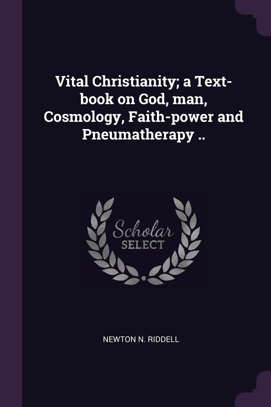 Vital Christianity; a Text-book on God, man, Cosmology, Faith-power and Pneumatherapy .. Politics & History
