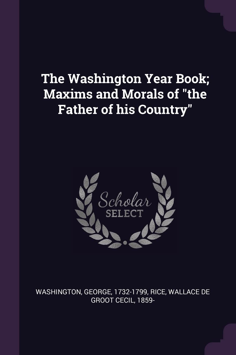 The Washington Year Book; Maxims and Morals of the Father of his Country Politics & History