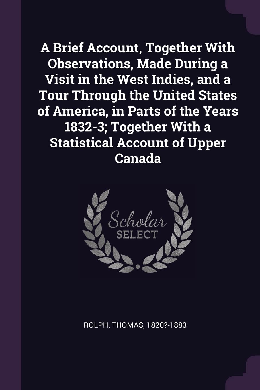 A Brief Account, Together With Observations, Made During a Visit in the West Indies, and a Tour Through the United States of America, in Parts of the ... With a Statistical Account of Upper Canada Business, Finance & Career