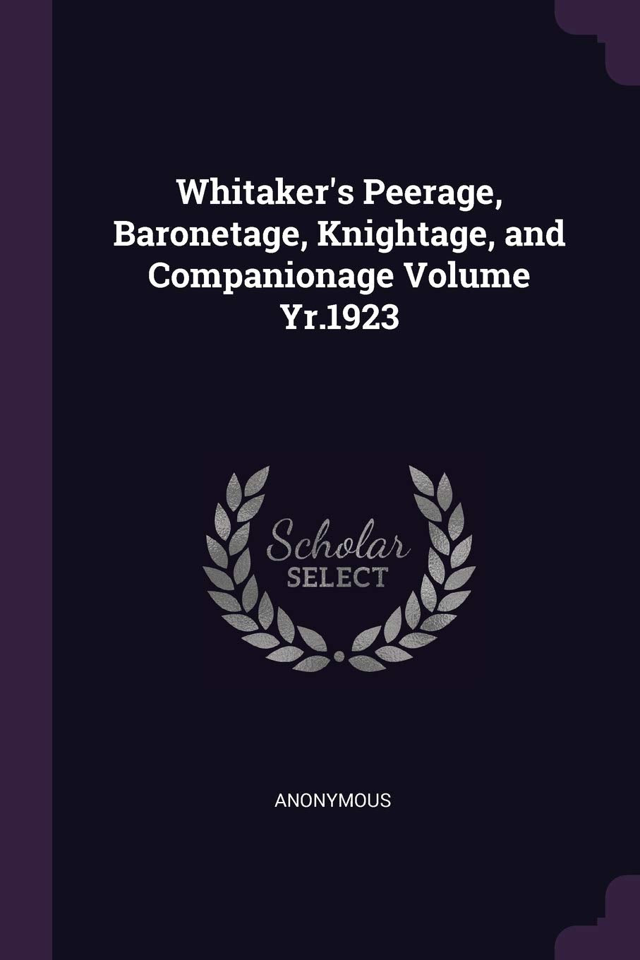 Whitaker's Peerage, Baronetage, Knightage, and Companionage Volume Yr.1923 Politics & History