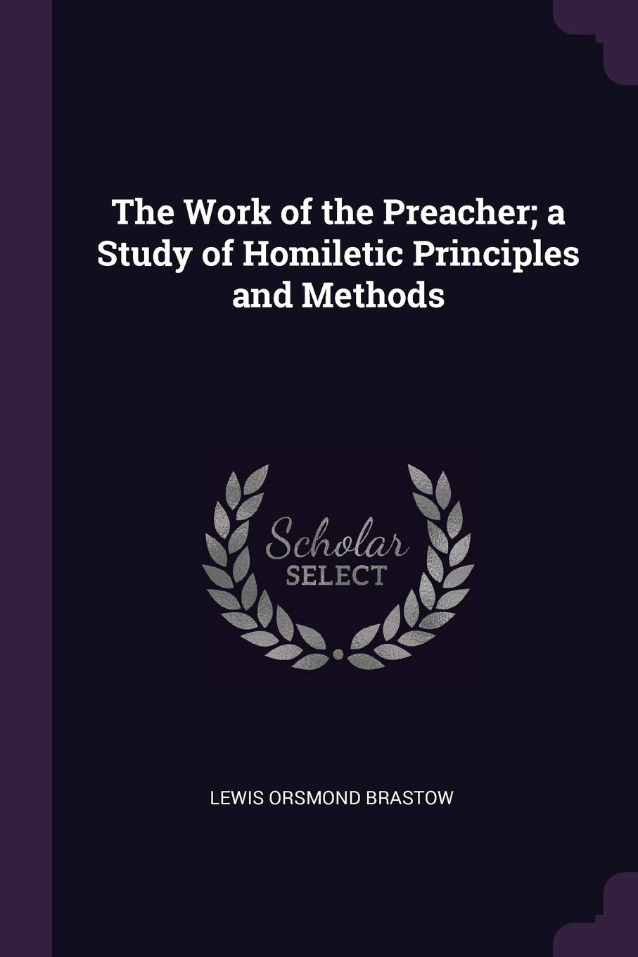 The Work of the Preacher; a Study of Homiletic Principles and Methods Politics & History