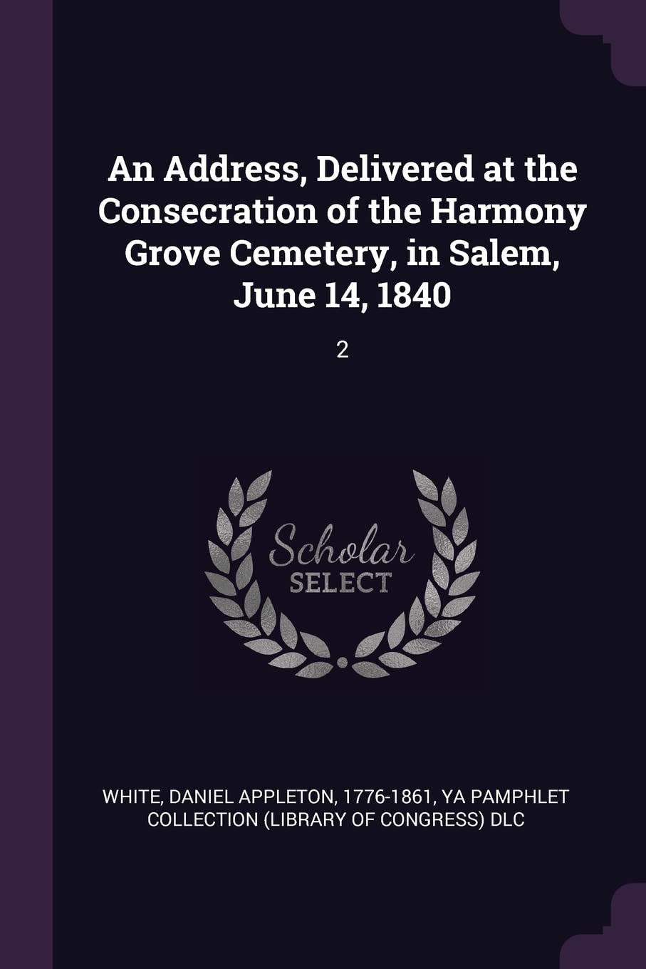 An Address, Delivered at the Consecration of the Harmony Grove Cemetery, in Salem, June 14, 1840: 2 Politics & History