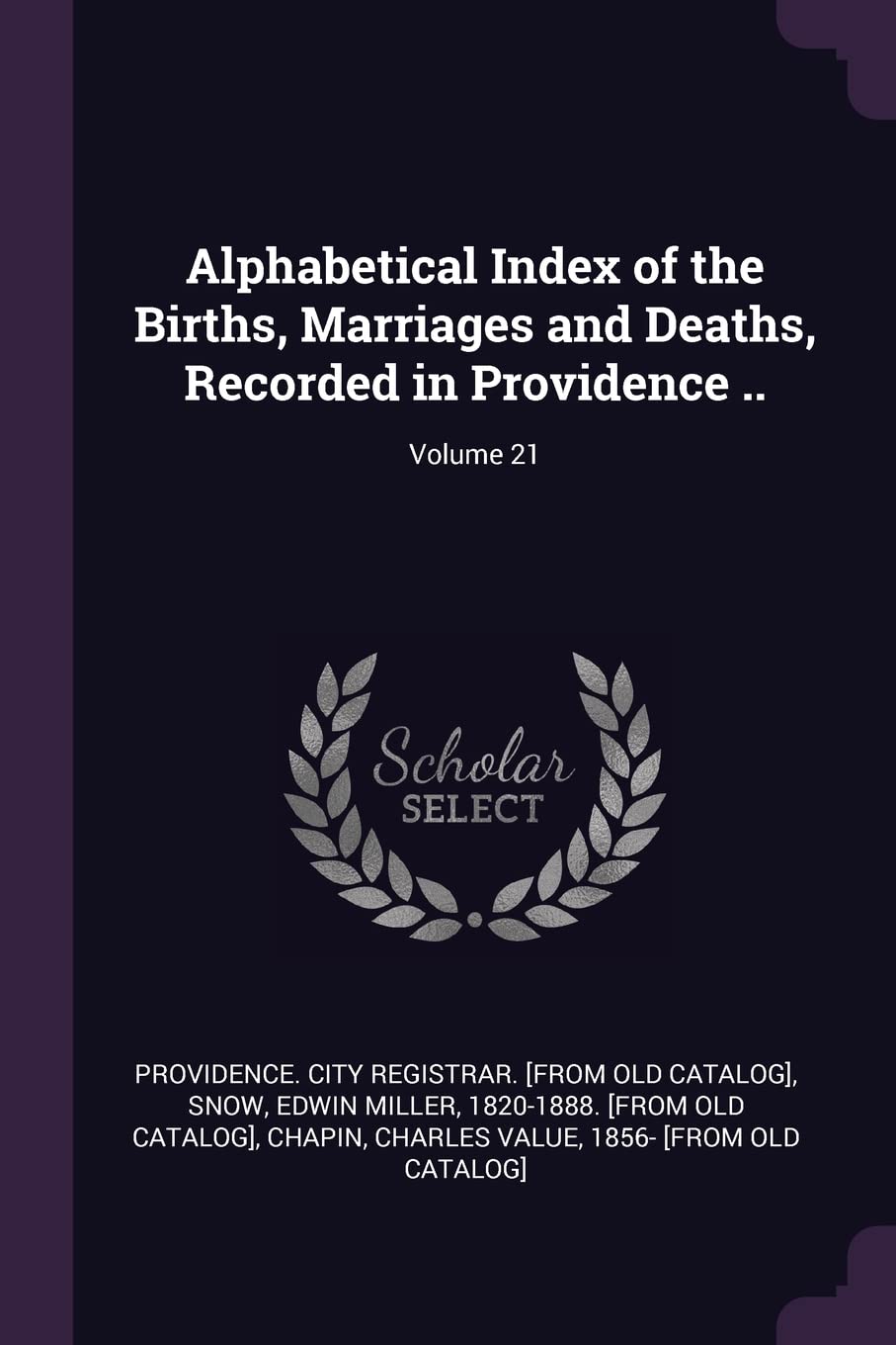 Alphabetical Index of the Births, Marriages and Deaths, Recorded in Providence ..; Volume 21 Politics & History
