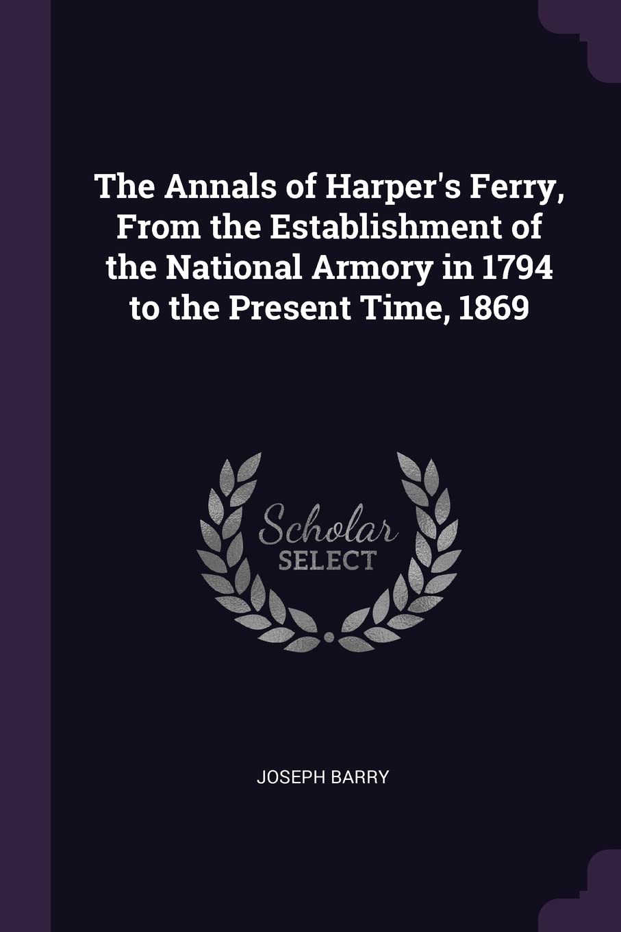 The Annals of Harper's Ferry, From the Establishment of the National Armory in 1794 to the Present Time, 1869 Politics & History