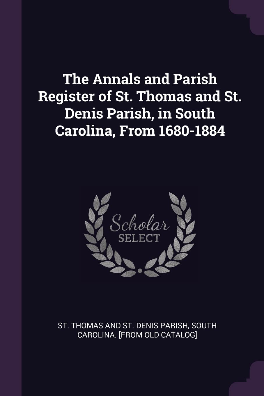 The Annals and Parish Register of St. Thomas and St. Denis Parish, in South Carolina, From 1680-1884 Politics & History