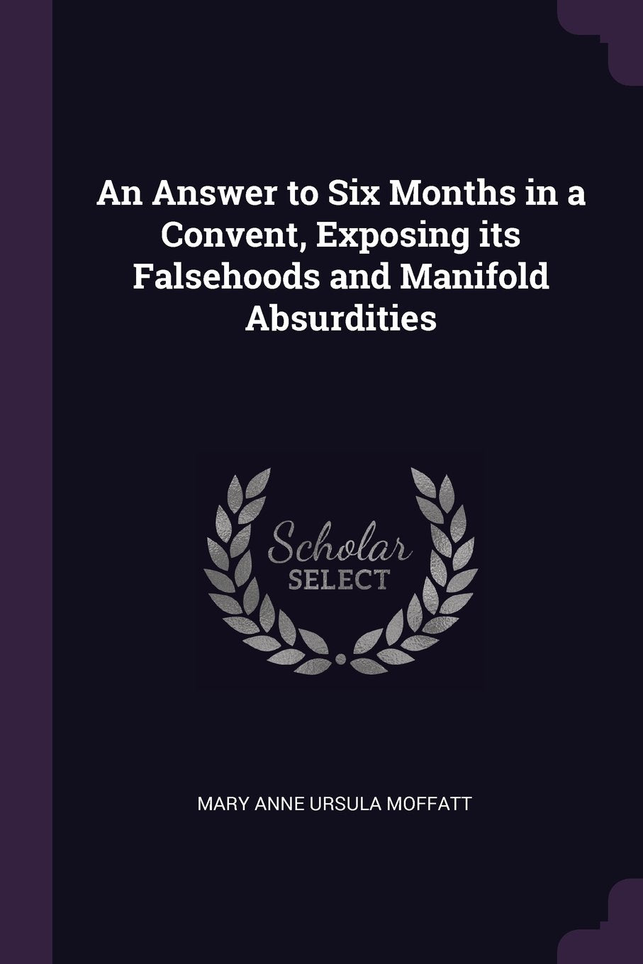 An Answer to Six Months in a Convent, Exposing Its Falsehoods and Manifold Absurdities Memories