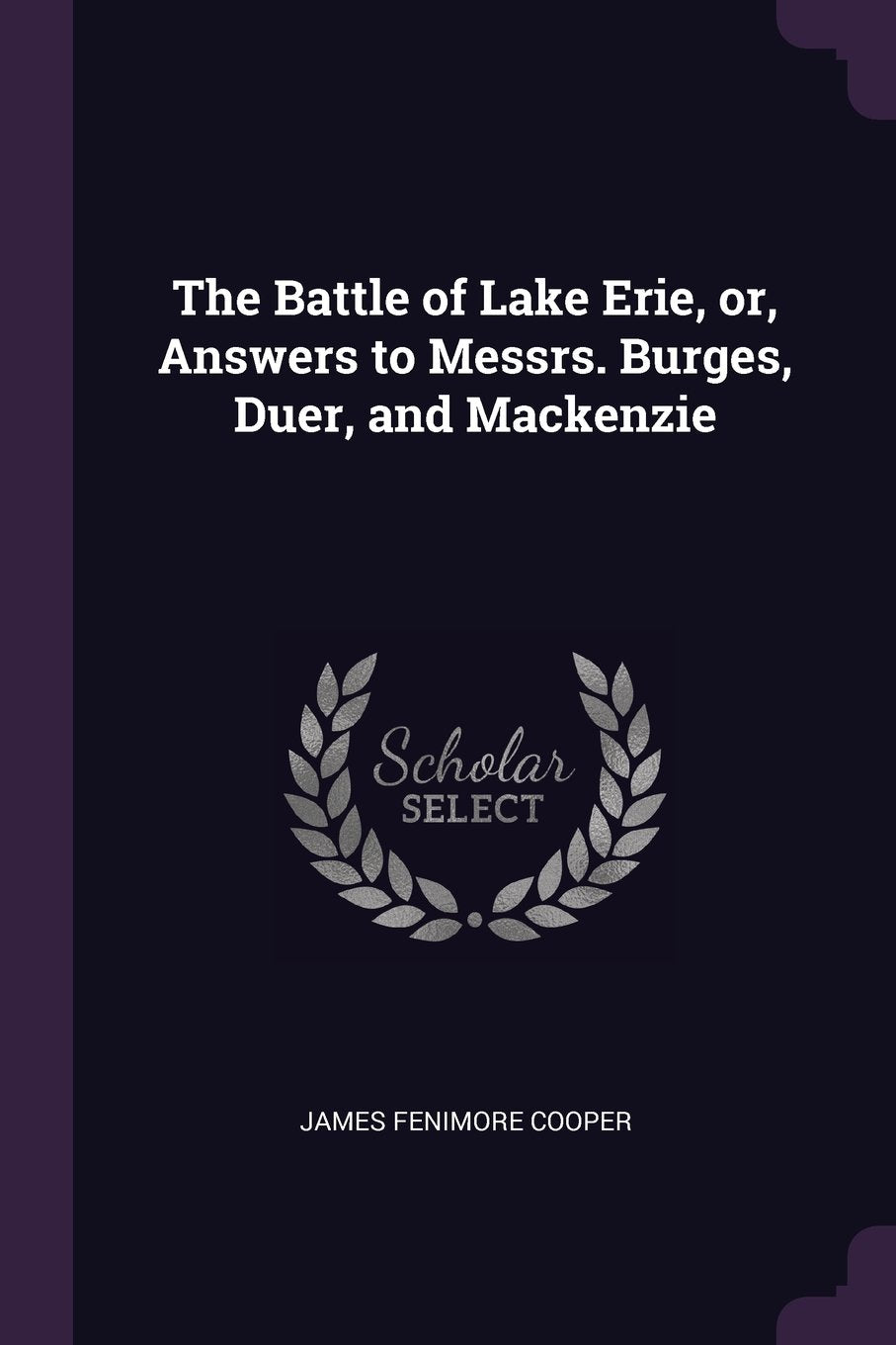 The Battle of Lake Erie, Or, Answers to Messrs. Burges, Duer, and MacKenzie Politics & History