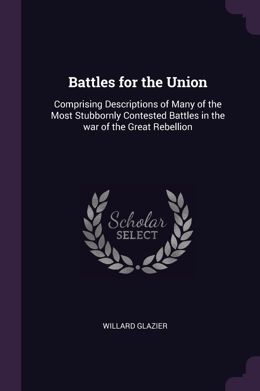 Battles for the Union: Comprising Descriptions of Many of the Most Stubbornly Contested Battles in the war of the Great Rebellion Politics & History