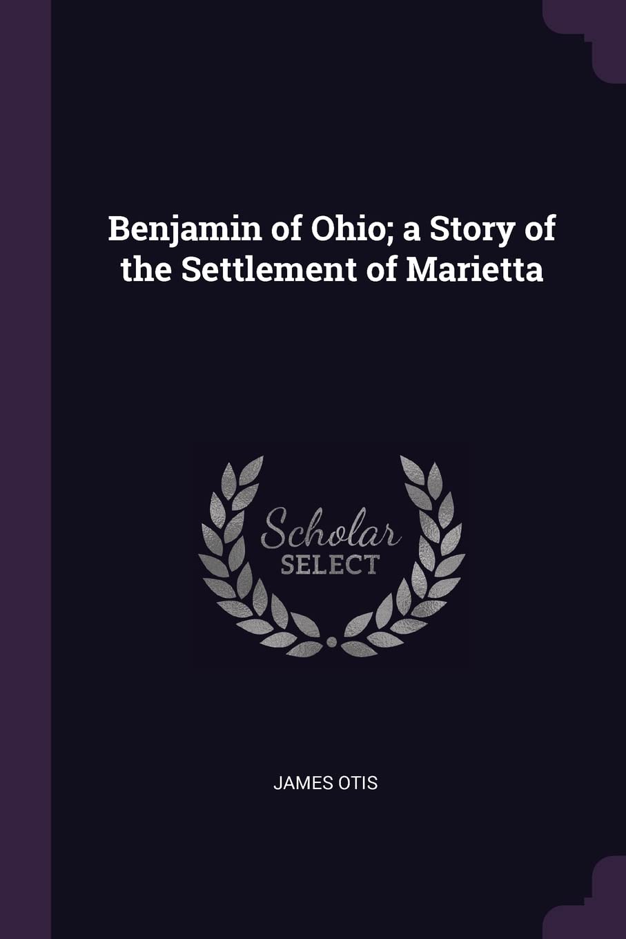Benjamin of Ohio; a Story of the Settlement of Marietta Politics & History