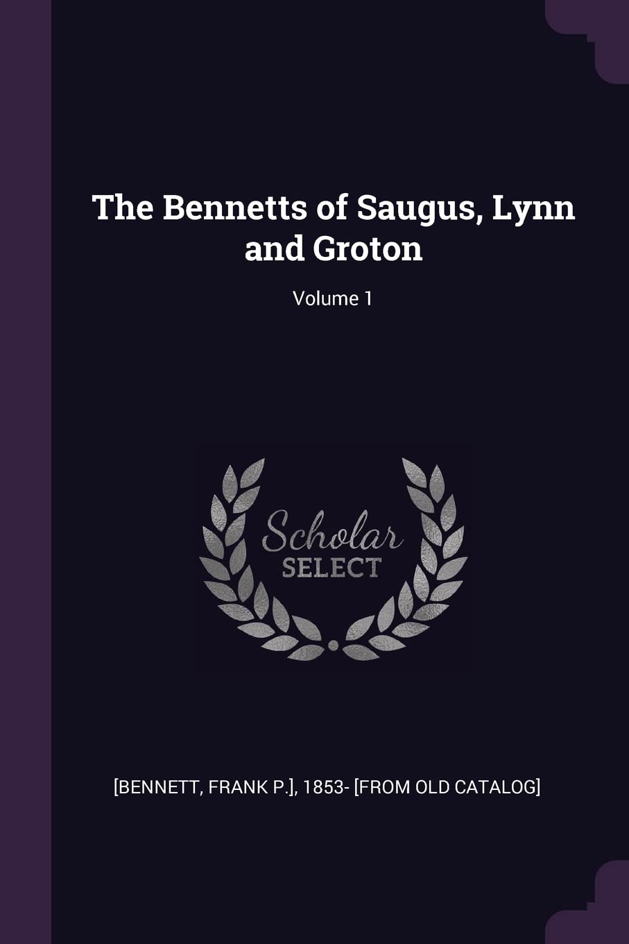 The Bennetts of Saugus, Lynn and Groton; Volume 1 Politics & History