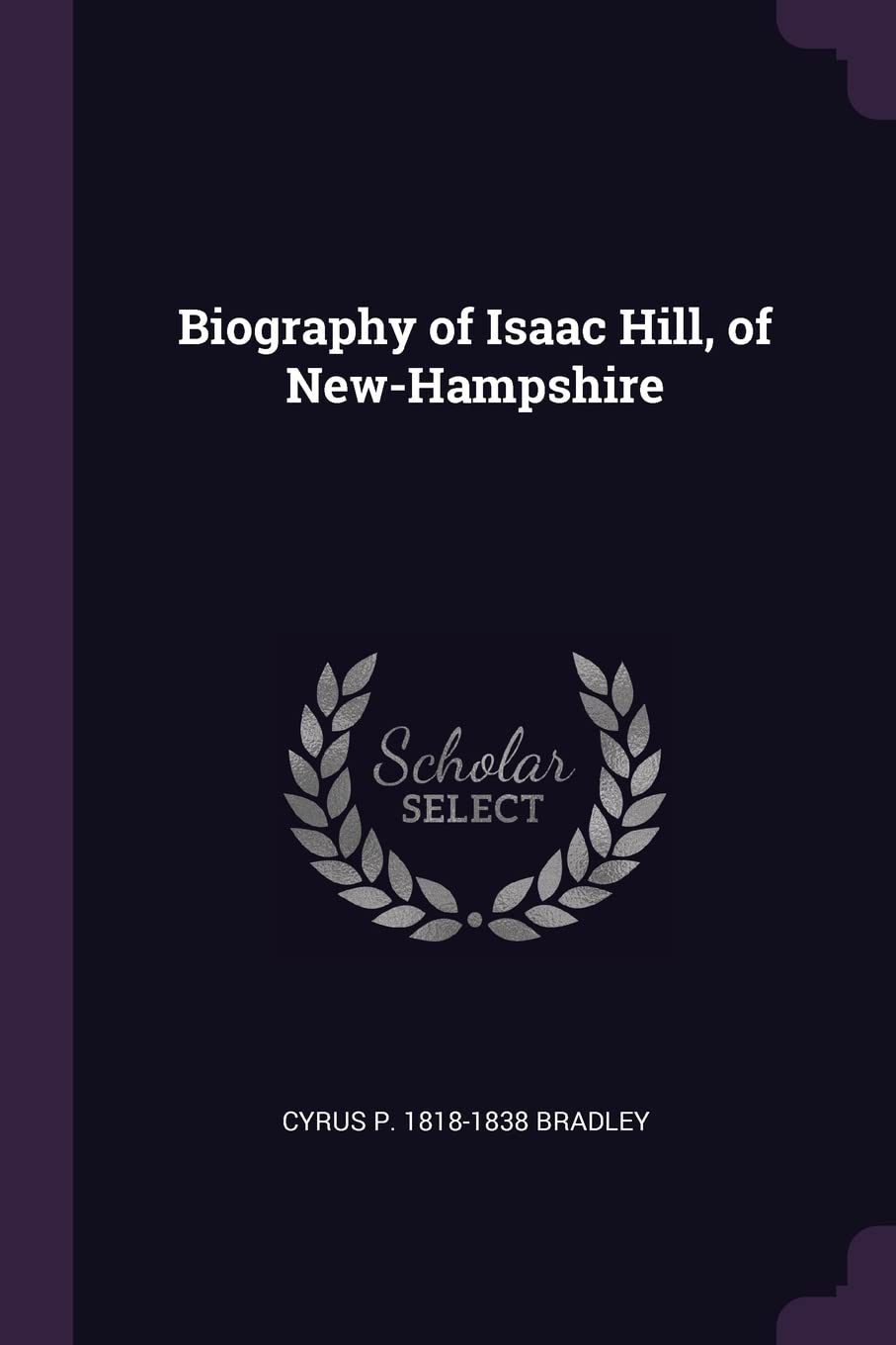 Biography of Isaac Hill, of New-Hampshire Politics & History