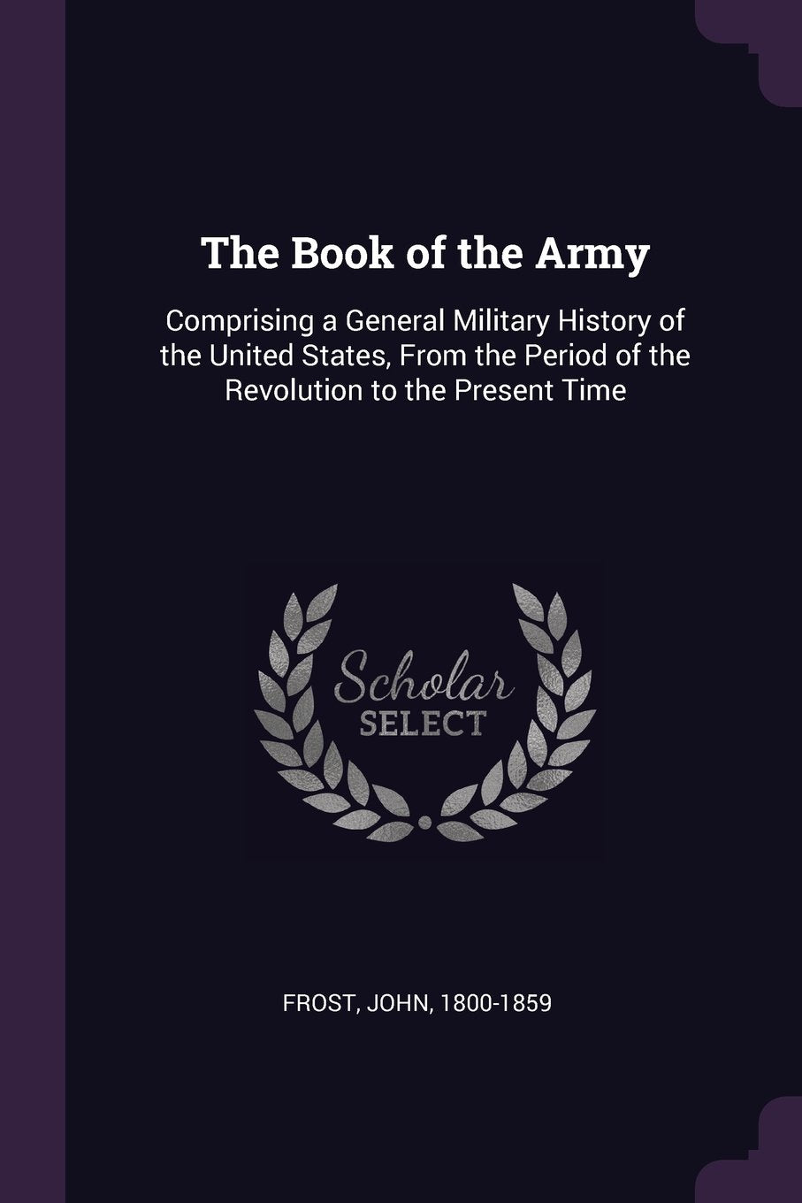 The Book of the Army: Comprising a General Military History of the United States, from the Period of the Revolution to the Present Time Contemporary literature Books