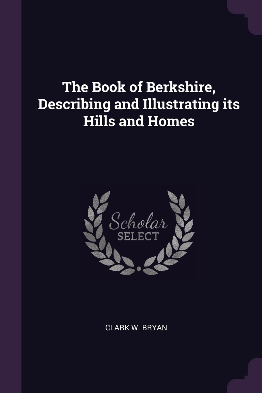 The Book of Berkshire, Describing and Illustrating its Hills and Homes Politics & History