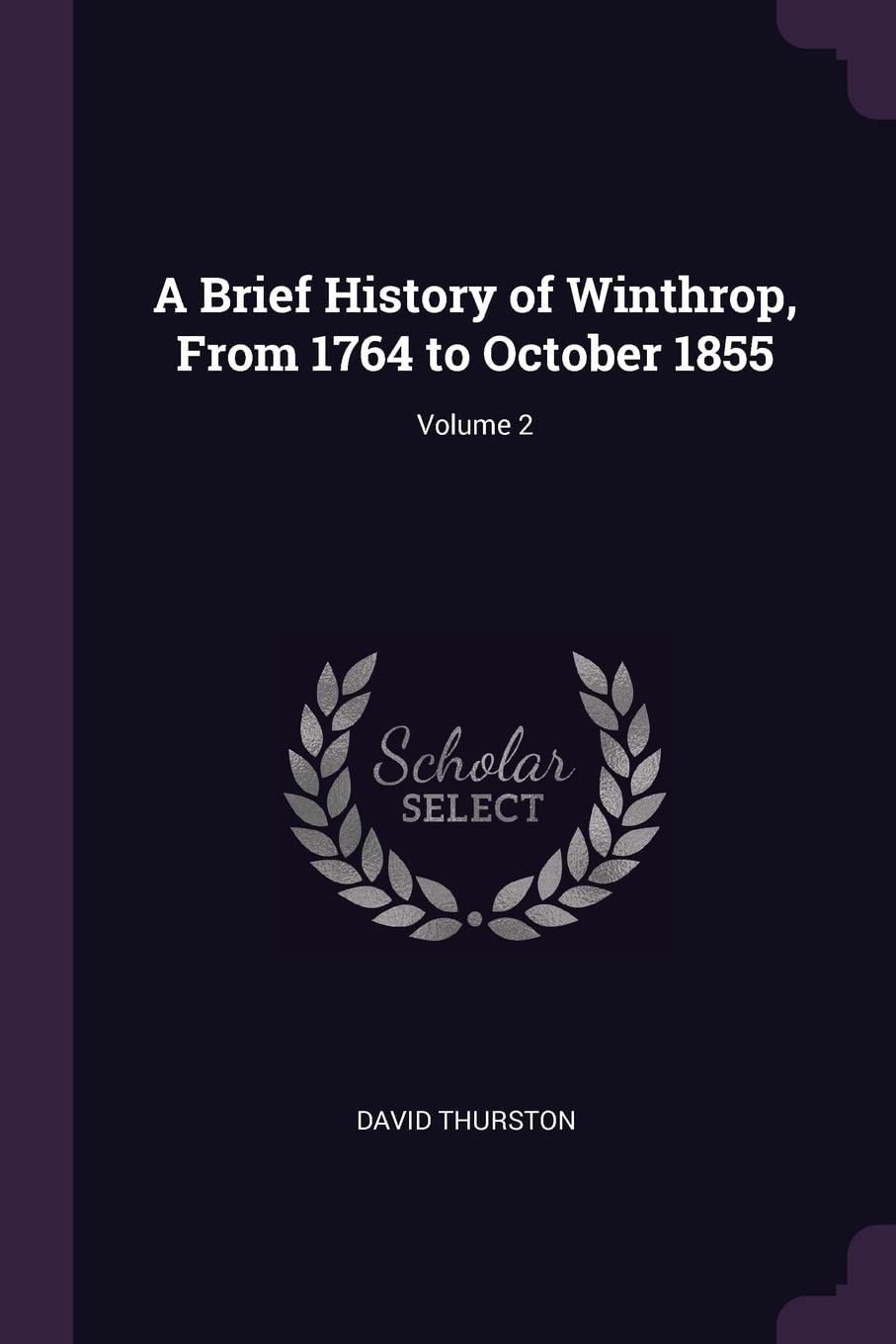A Brief History of Winthrop, From 1764 to October 1855; Volume 2 Reference Books
