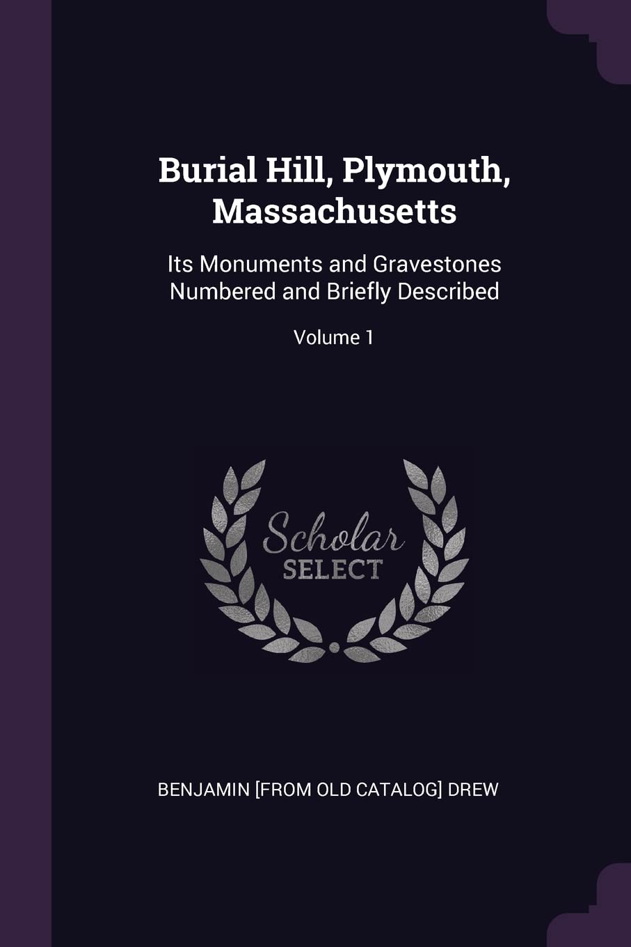 Burial Hill, Plymouth, Massachusetts: Its Monuments and Gravestones Numbered and Briefly Described; Volume 1 Politics & History