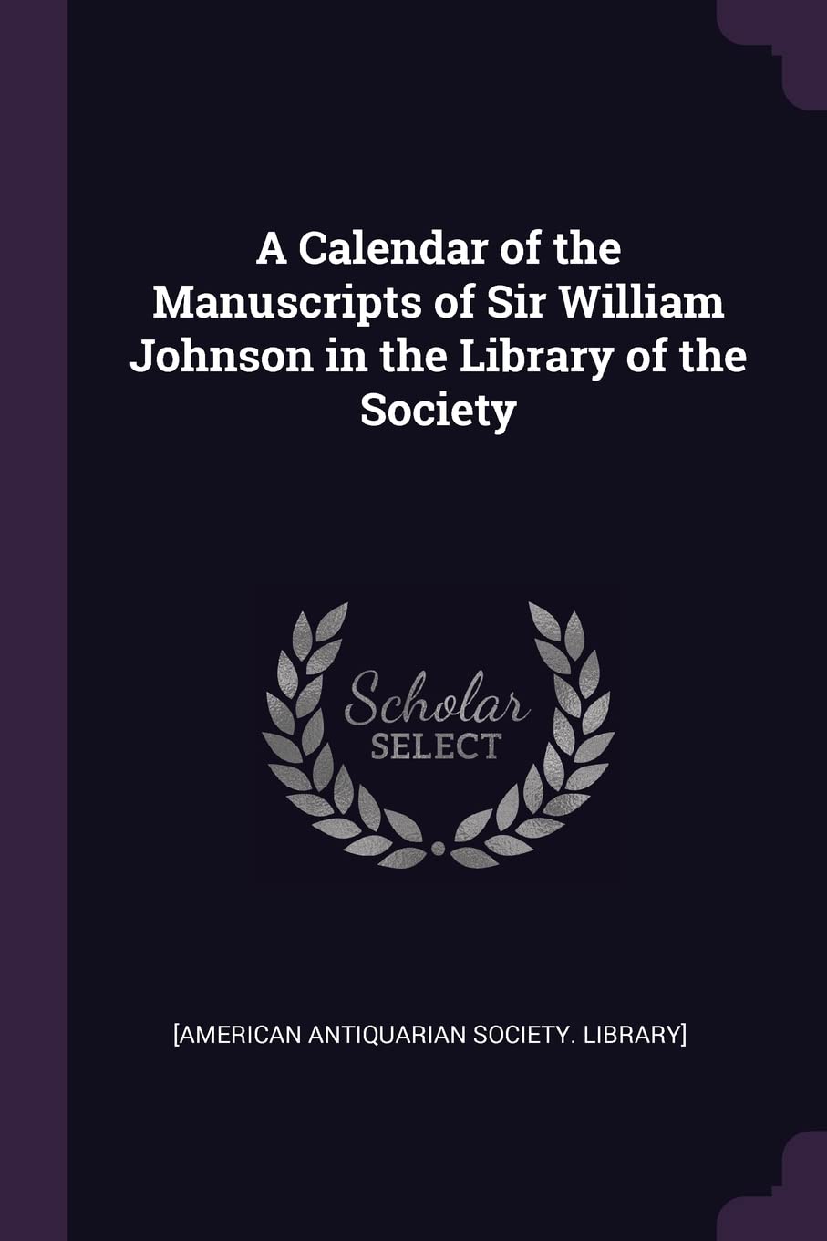 A Calendar of the Manuscripts of Sir William Johnson in the Library of the Society Politics & History