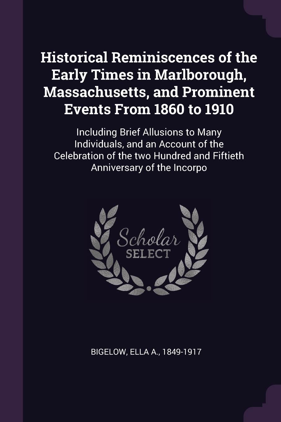 Historical Reminiscences of the Early Times in Marlborough, Massachusetts, and Prominent Events From 1860 to 1910: Including Brief Allusions to Many ... and Fiftieth Anniversary of the Incorpo Contemporary literature Books
