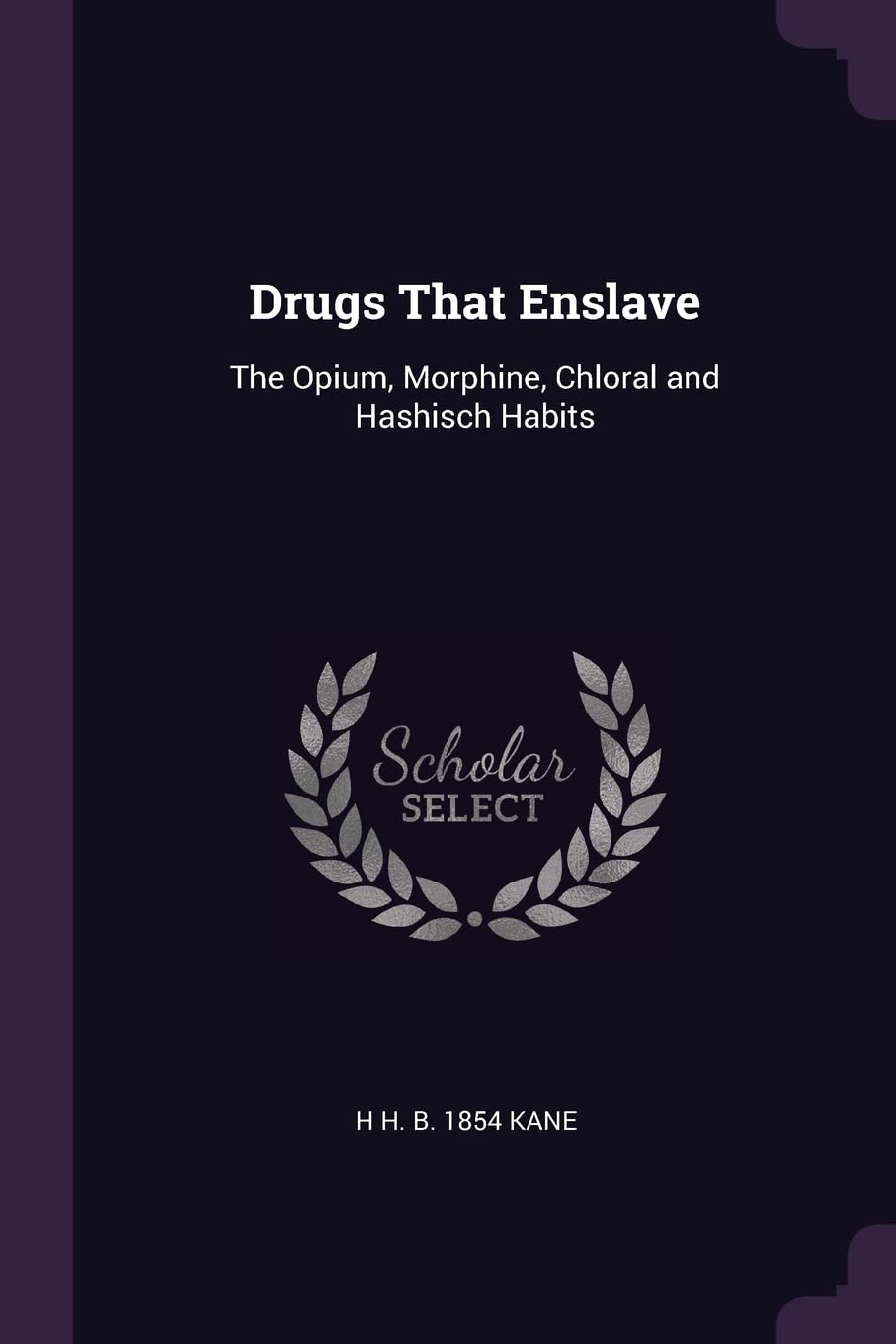 Drugs That Enslave: The Opium, Morphine, Chloral and Hashisch Habits Politics & History