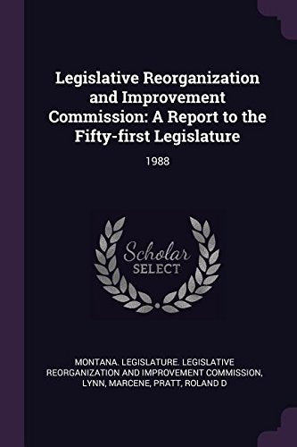 Legislative Reorganization and Improvement Commission: A Report to the Fifty-First Legislature: 1988 Politics & History