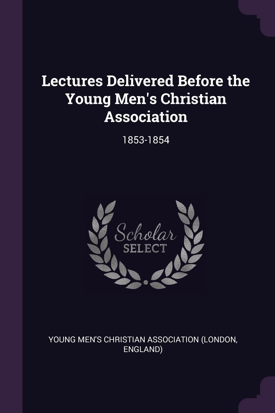 Lectures Delivered Before the Young Men's Christian Association: 1853-1854 Politics & History