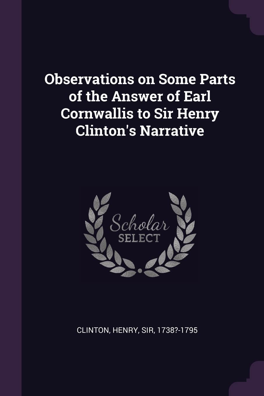 Observations on Some Parts of the Answer of Earl Cornwallis to Sir Henry Clinton's Narrative Politics & History
