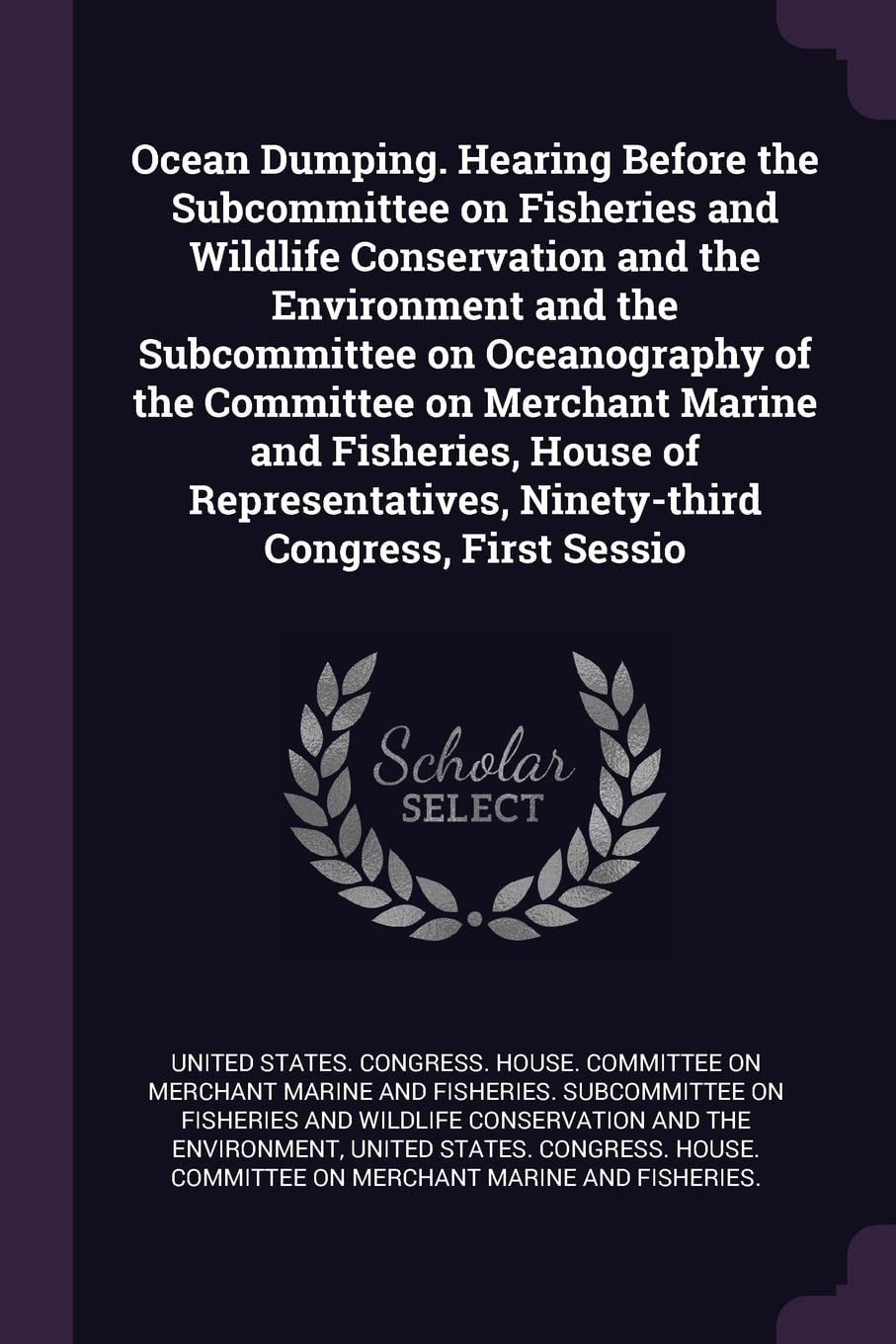 Ocean Dumping. Hearing Before the Subcommittee on Fisheries and Wildlife Conservation and the Environment and the Subcommittee on Oceanography of the ... Ninety-Third Congress, First Sessio Politics & History