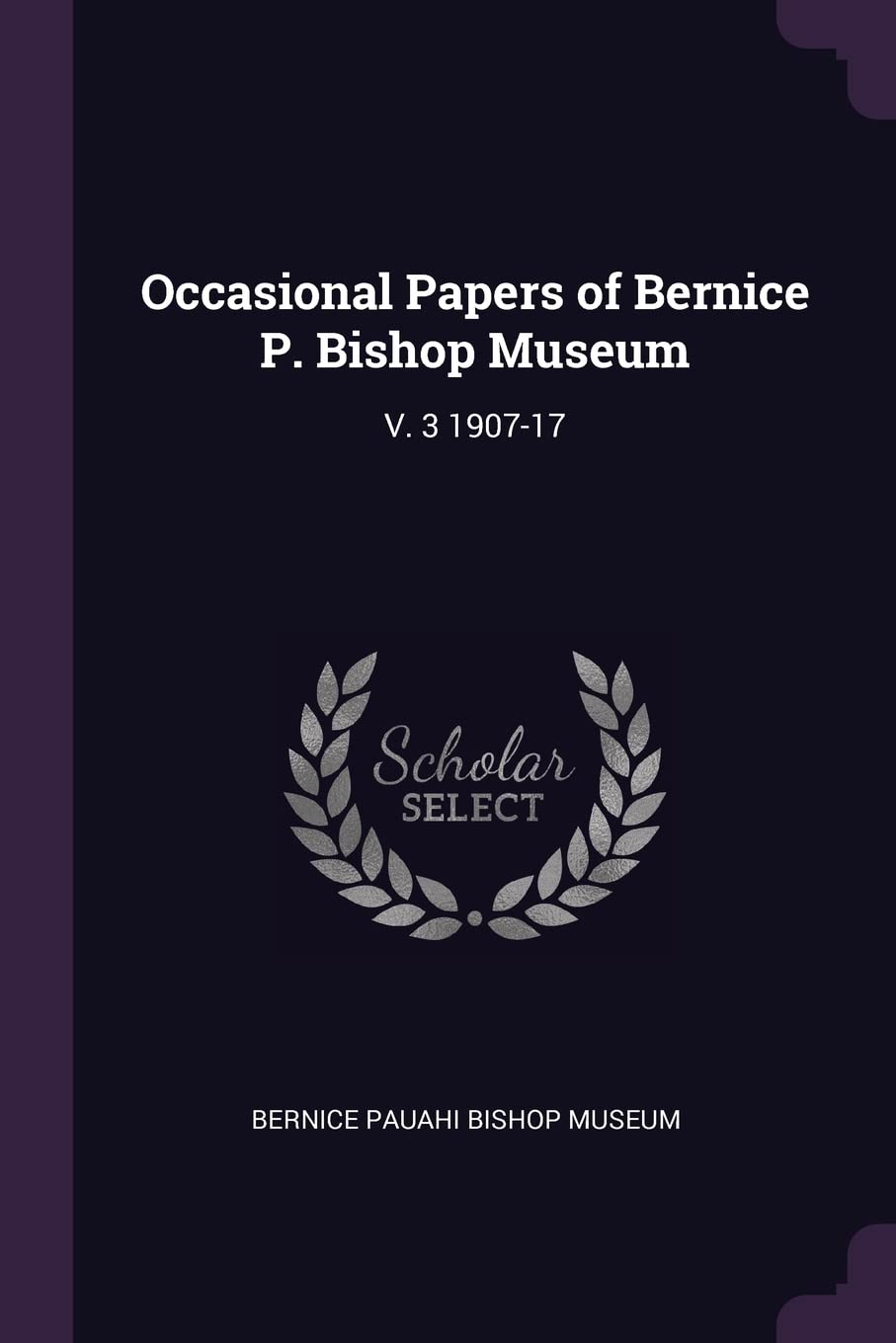 Occasional Papers of Bernice P. Bishop Museum: V. 3 1907-17 Politics & History