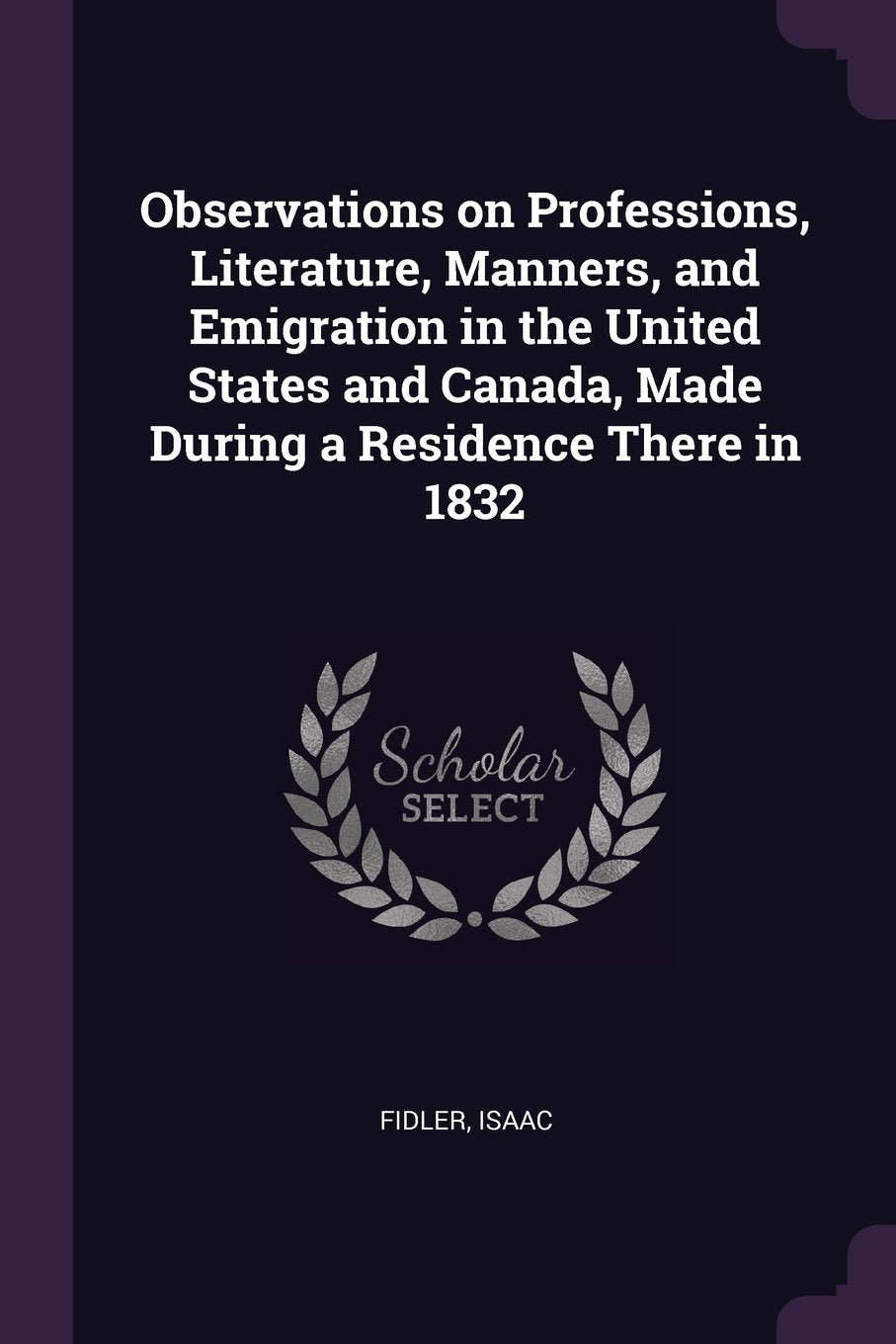 Observations on Professions, Literature, Manners, and Emigration in the United States and Canada, Made During a Residence There in 1832 Memories