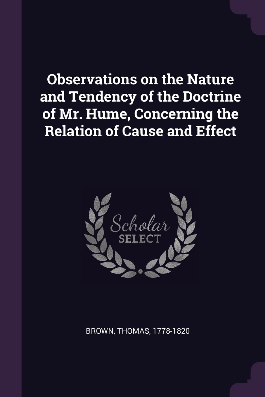 Observations on the Nature and Tendency of the Doctrine of Mr. Hume, Concerning the Relation of Cause and Effect Philosophy