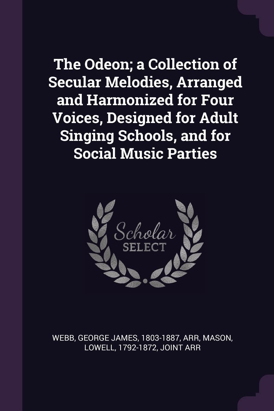 The Odeon; a Collection of Secular Melodies, Arranged and Harmonized for Four Voices, Designed for Adult Singing Schools, and for Social Music Parties Politics & History