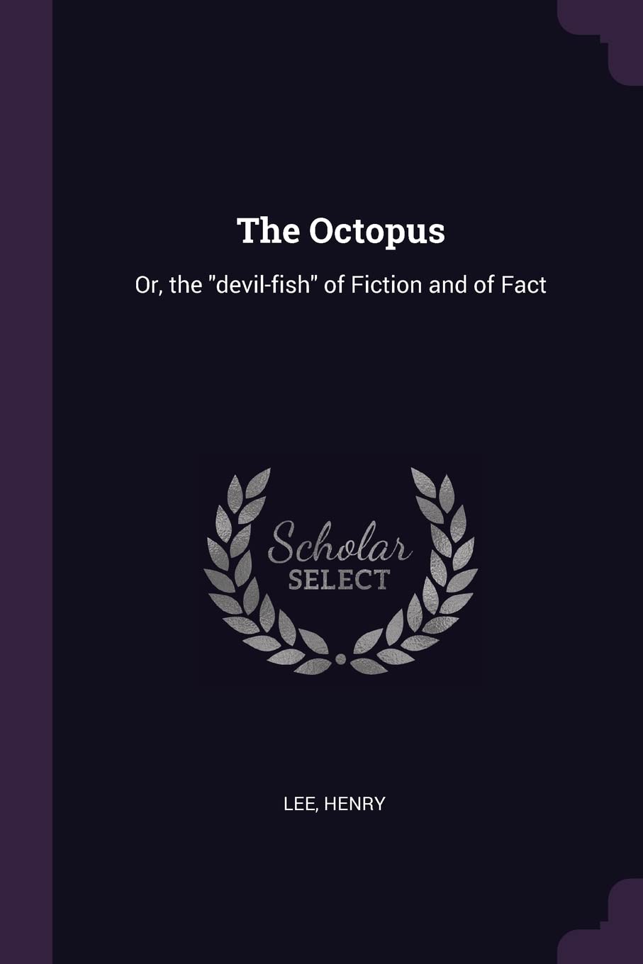 The Octopus: Or, the Devil-Fish of Fiction and of Fact Natural Sciences
