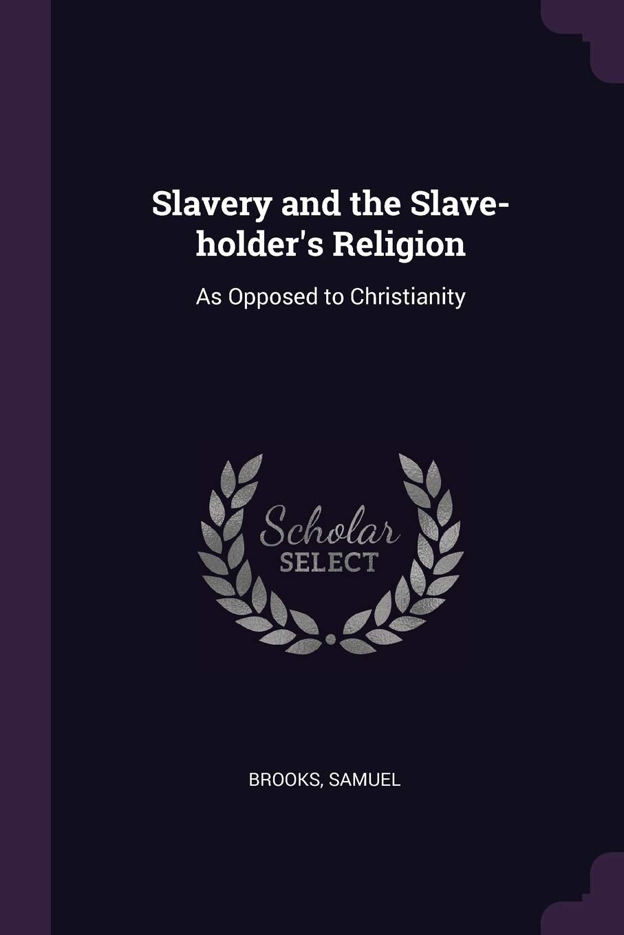 Slavery and the Slave-holder's Religion: As Opposed to Christianity Politics & History