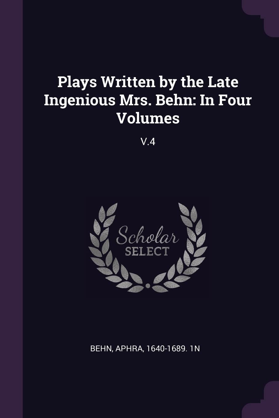 Plays Written by the Late Ingenious Mrs. Behn: In Four Volumes: V.4 Politics & History