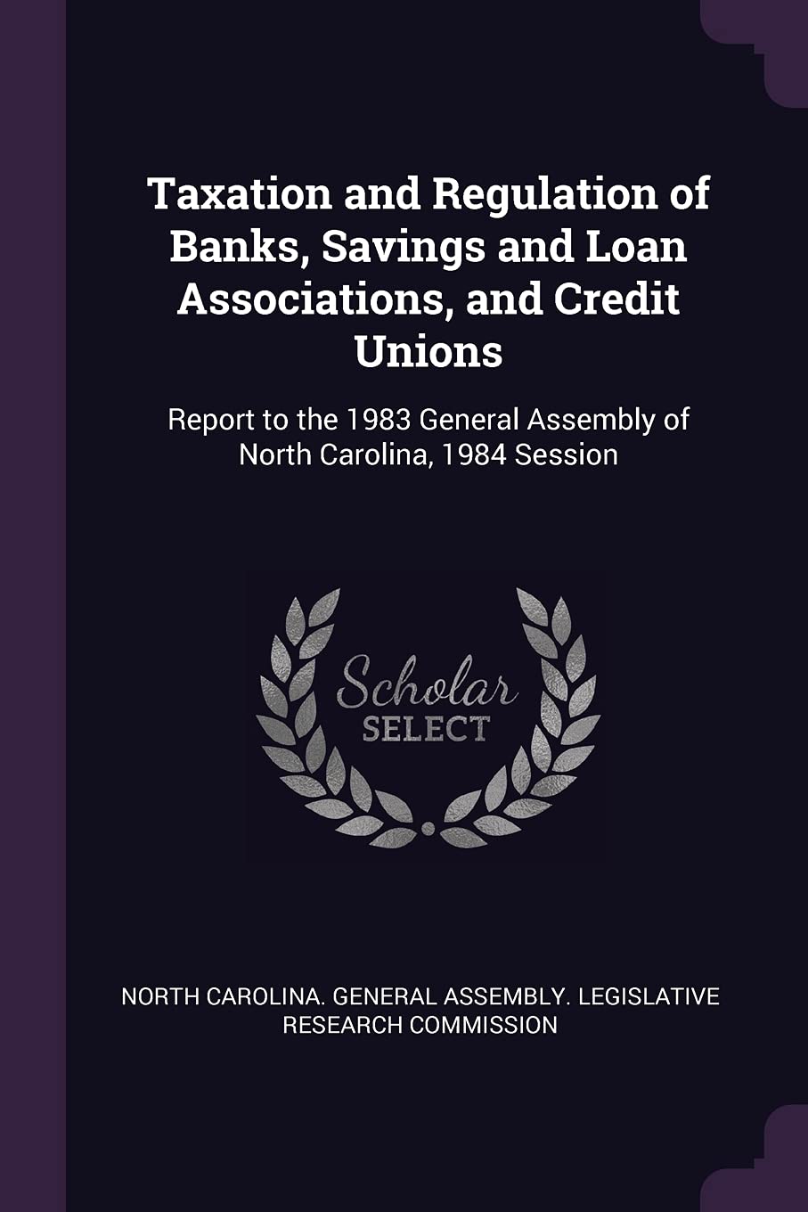 Taxation and Regulation of Banks, Savings and Loan Associations, and Credit Unions: Report to the 1983 General Assembly of North Carolina, 1984 Session Politics & History