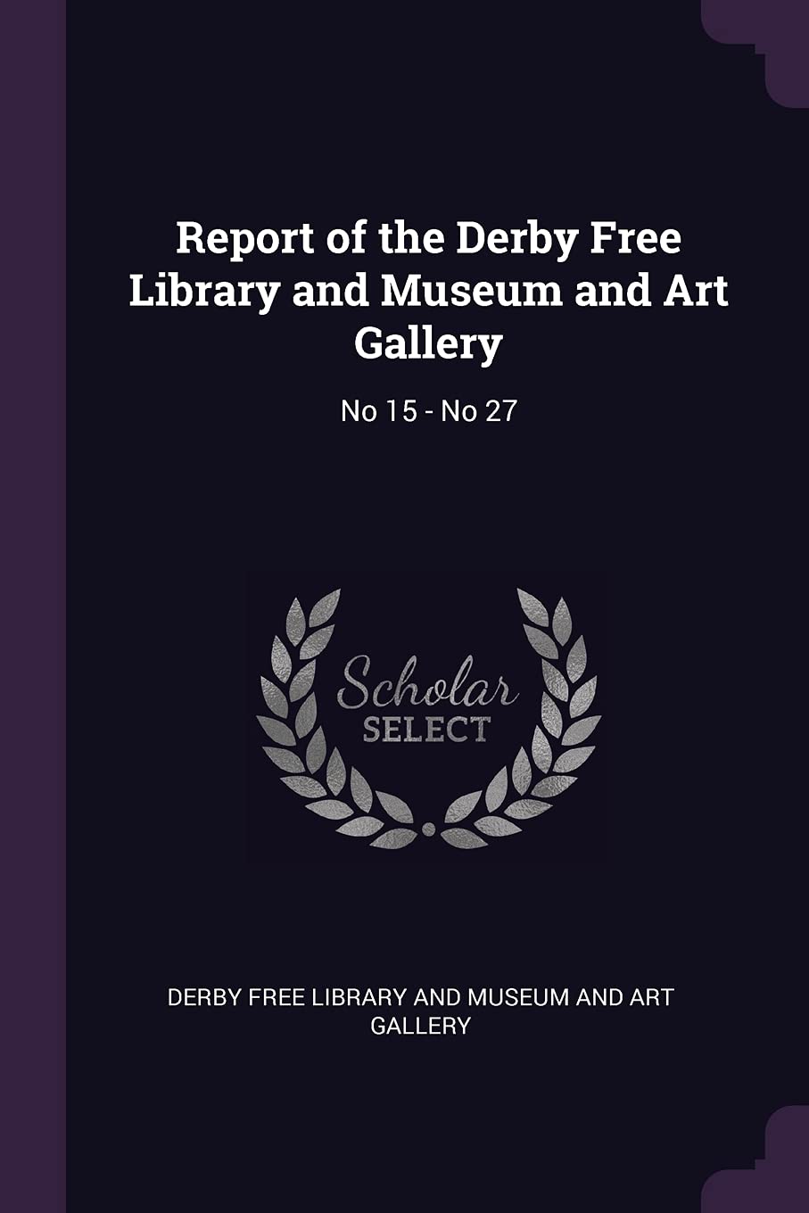 Report of the Derby Free Library and Museum and Art Gallery: No 15 - No 27 Politics & History