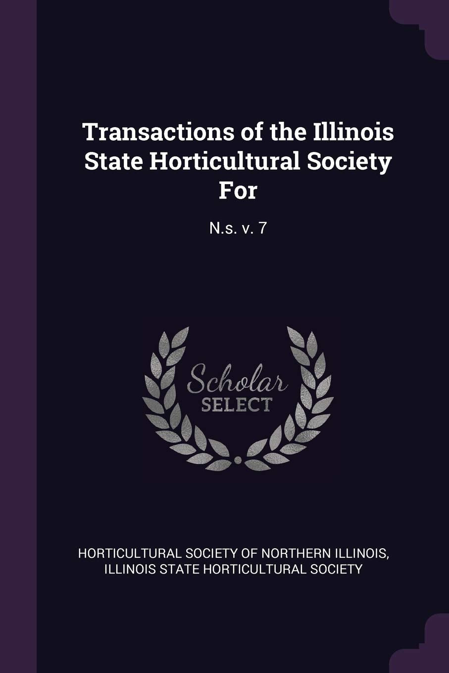 Transactions of the Illinois State Horticultural Society For: N.s. v. 7 Politics & History